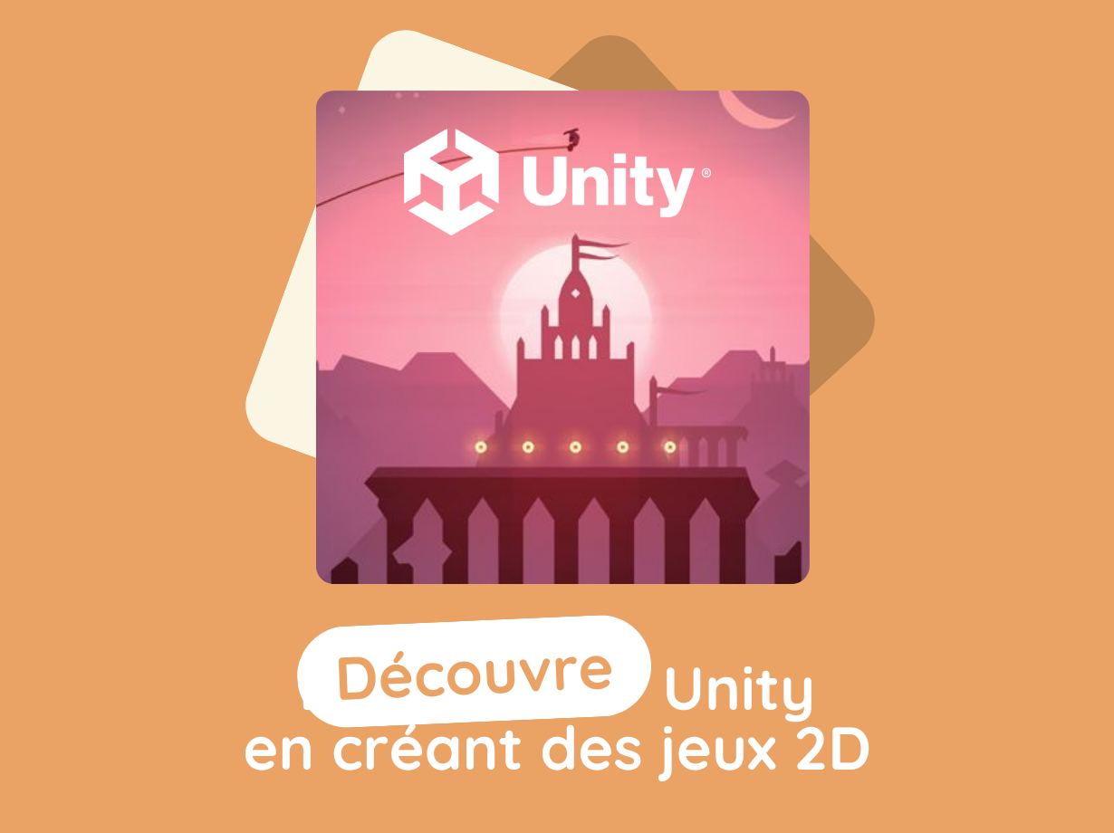 DÉCOUVRE UNITY EN CRÉANT DES JEUX 2D / 4ème à Terminale