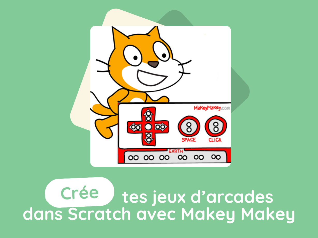 CRÉE TES JEUX D'ARCADE DANS SCRATCH AVEC MAKEY MAKEY / CM1-CM2